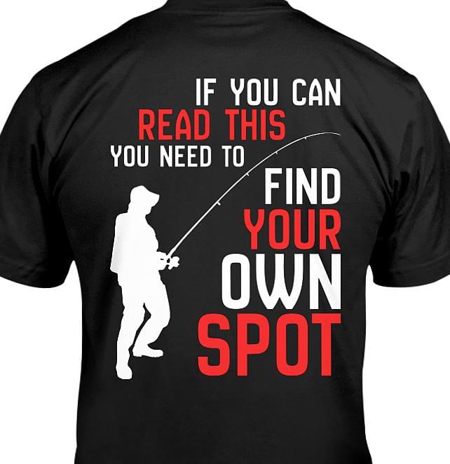 Fishing If You Can Read This You Need To Find Your Own Spot Shirt Fishing If You Can Read This You Need To Find Your Own Spot Shirt