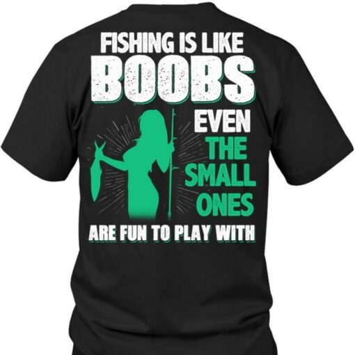 Fishing Is Like Boobs Even The Small Ones Are Fun To Play With Shirt (Back Side)