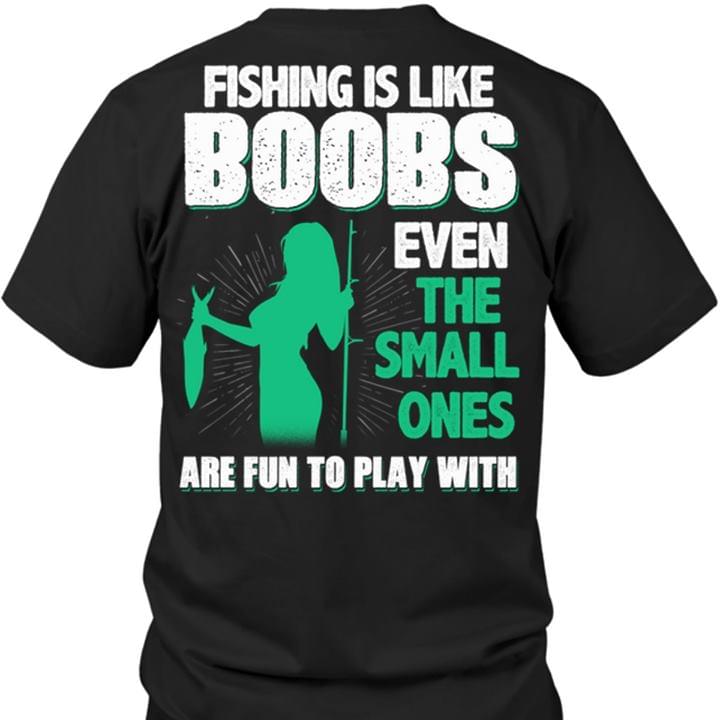Fishing Is Like Boobs Even The Small Ones Are Fun To Play With Shirt (Back Side) Fishing Is Like Boobs Even The Small Ones Are Fun To Play With Shirt (Back Side)