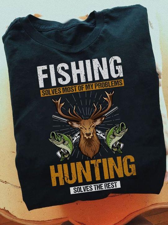 Fishing Solves Most Of My Problems Hunting Solves The Rest Fish Deer Shirt Fishing Solves Most Of My Problems Hunting Solves The Rest Fish Deer Shirt