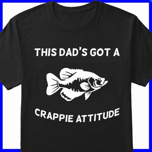 Fishing This Dad’s Got A Crappie Attitude Shirt