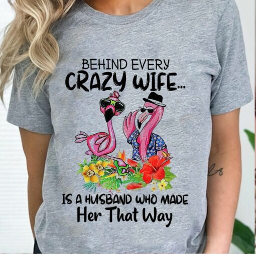 Flamingo Behind Crazy Wife Is A Husband Who Made Her That Way Shirt