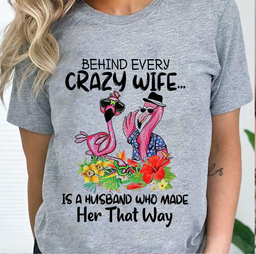 Flamingo Behind Crazy Wife Is A Husband Who Made Her That Way Shirt Flamingo Behind Crazy Wife Is A Husband Who Made Her That Way Shirt