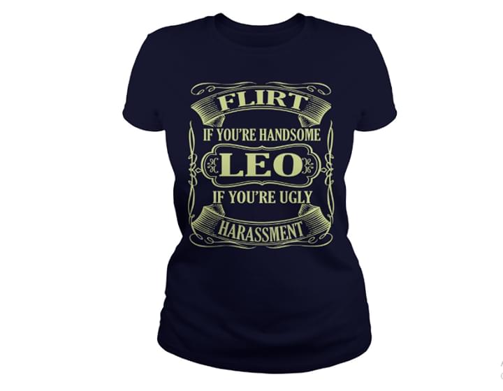 Flirt If You're Handsome Leo If You're Ugly Harassment Shirt Flirt If You're Handsome Leo If You're Ugly Harassment Shirt