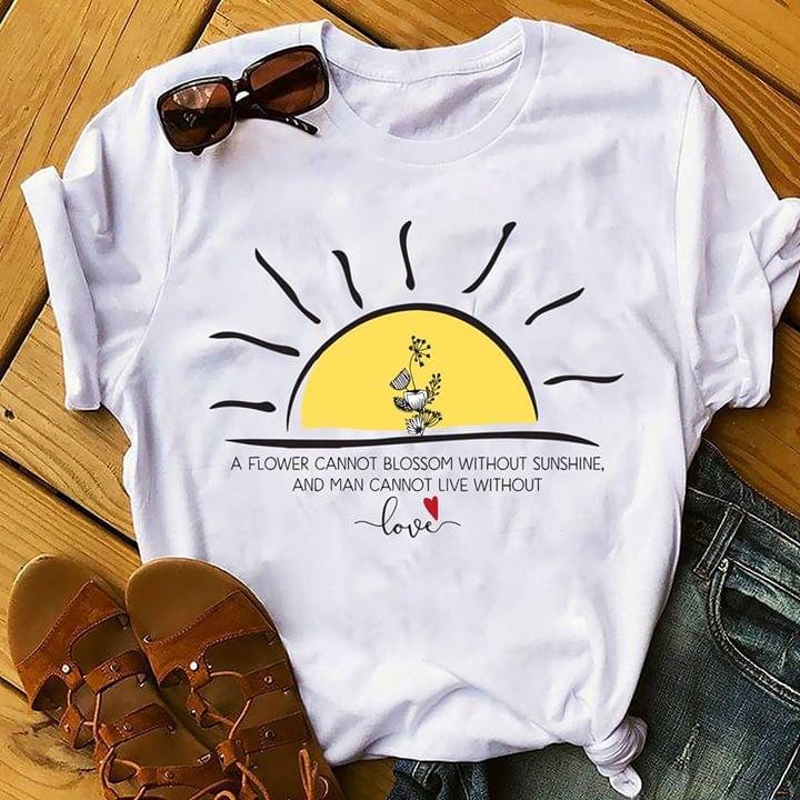 Flowers And Great Sun A Flower Cannot Blossom Without Sunshine Shirt Flowers And Great Sun A Flower Cannot Blossom Without Sunshine Shirt