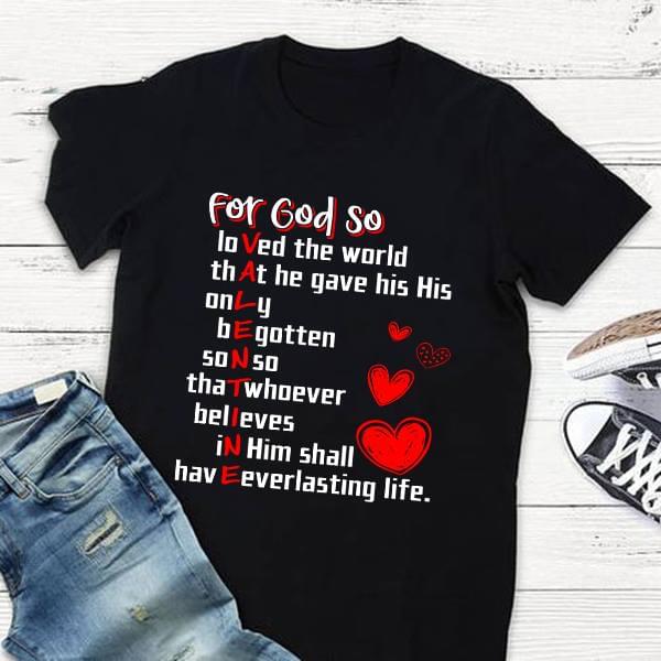 For God So Loved The World That He Gave His His Only Be Gotten Son So That Whoever Believes Shirt For God So Loved The World That He Gave His His Only Be Gotten Son So That Whoever Believes Shirt