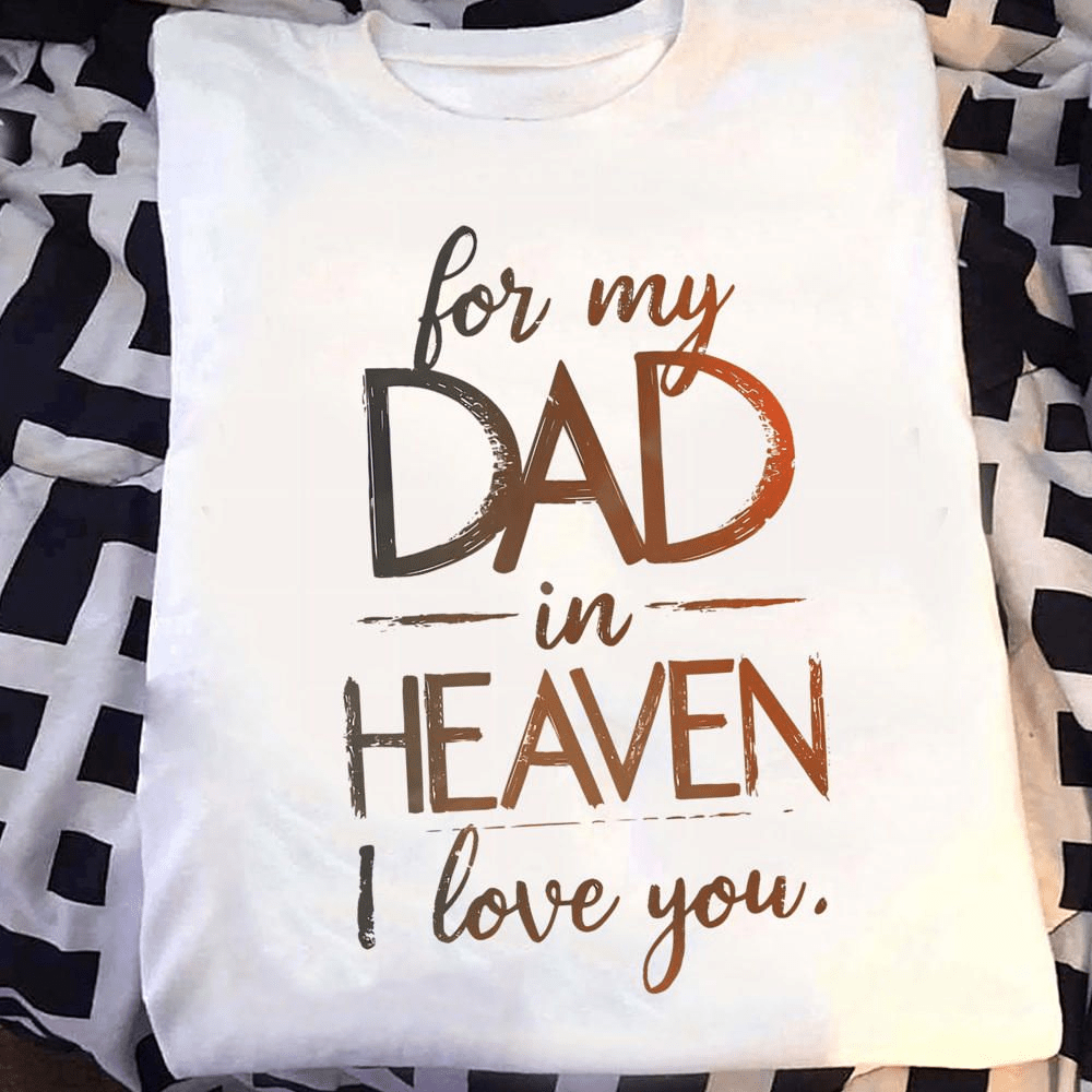 For my Dad in Heaven I Love You, Remembrance Father Day Memory T-Shirt For my Dad in Heaven I Love You, Remembrance Father Day Memory T-Shirt