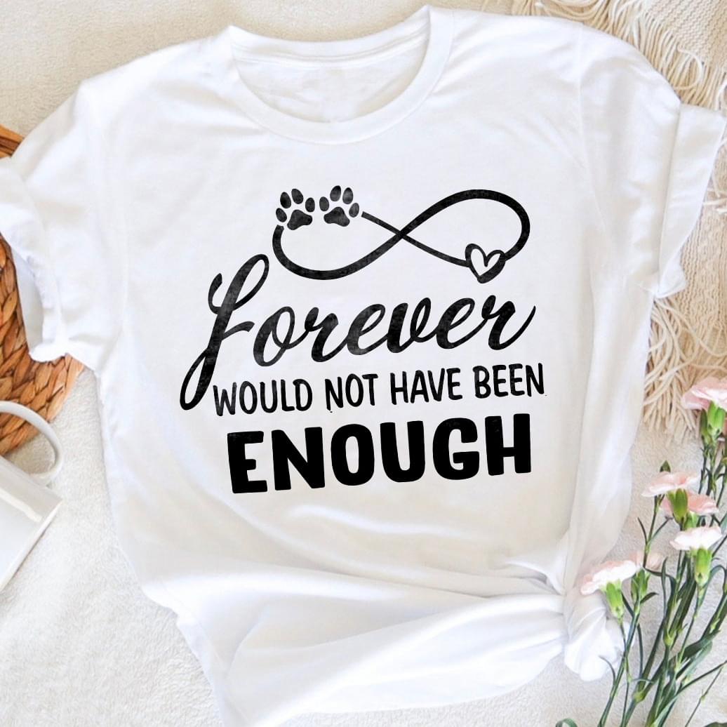 Forever Would Not Have Been Enough Infinity Animal Footprint Shirt Forever Would Not Have Been Enough Infinity Animal Footprint Shirt