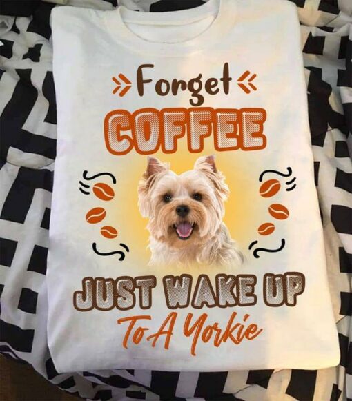 Forget Coffee Just Wake Up To A Yorkie Dog Coffee Beans Shirt