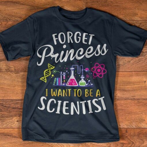 Forget Princess I Want To Be A Scientist T-Shirt Sweatshirt Hoodie