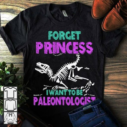 Forget Princess I Want To Be Paleontologist Shirt
