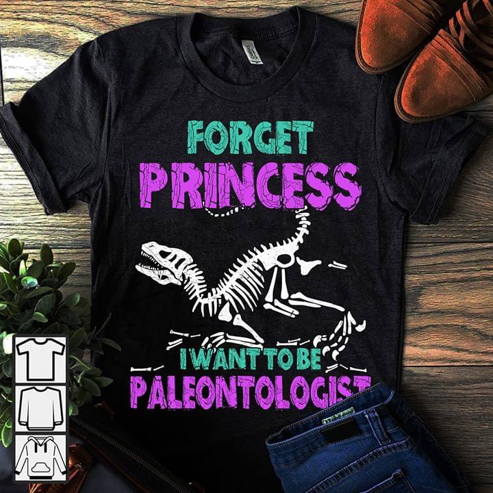 Forget Princess I Want To Be Paleontologist Shirt Forget Princess I Want To Be Paleontologist Shirt