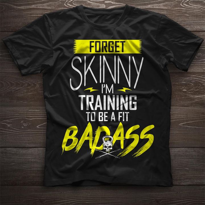 Forget Skinny I'm Training To Be A Fit Badass Shirt Forget Skinny I'm Training To Be A Fit Badass Shirt