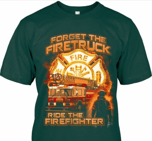 Forget the Fire Truck, Ride the Firefighter T-Shirt
