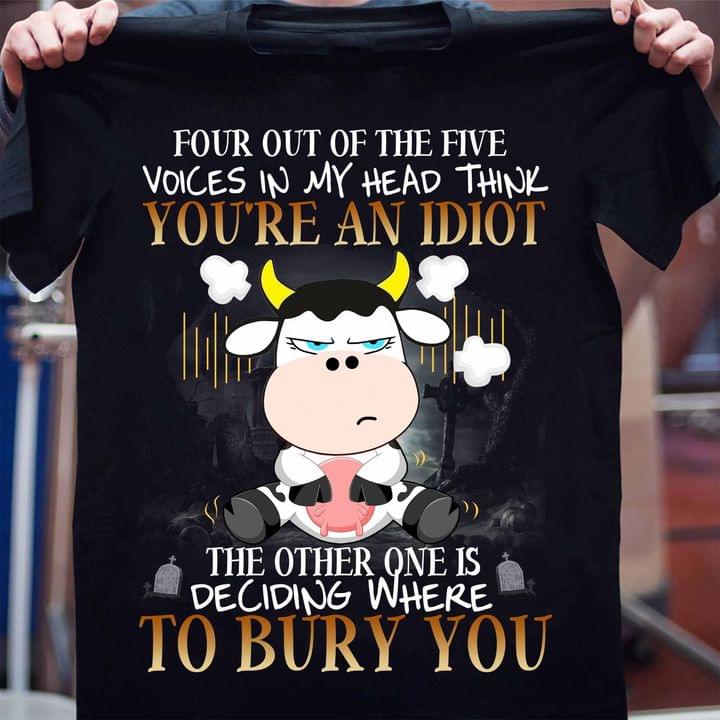 Four Out Of The Five Voices In My Head Think You're An Idiot The Other One Is Deciding Where To Bury You Angry Cartoon Cow Shirt Four Out Of The Five Voices In My Head Think You're An Idiot The Other One Is Deciding Where To Bury You Angry Cartoon Cow Shirt