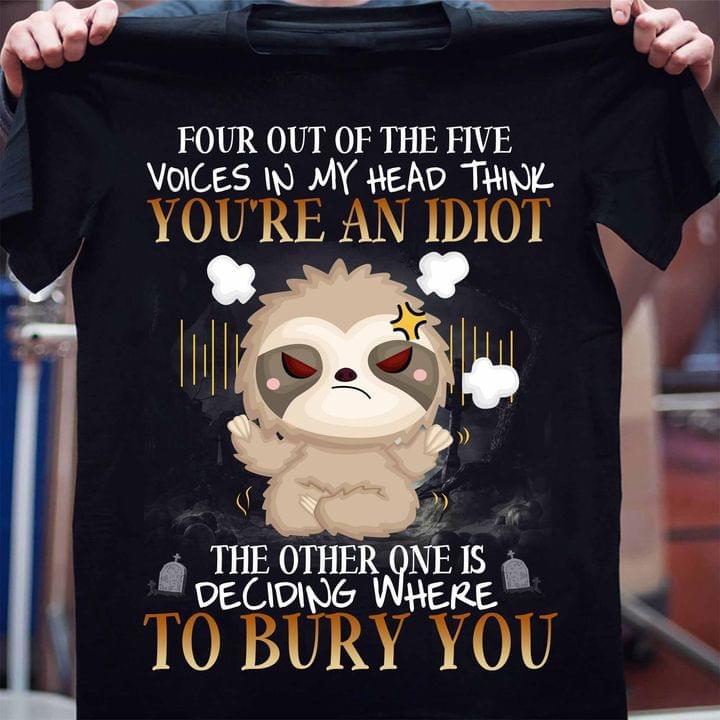 Four Out Of The Five Voices In My Head Think You're An Idiot The Other One Is Deciding Where To Bury You Angry Cartoon Sloth Shirt Four Out Of The Five Voices In My Head Think You're An Idiot The Other One Is Deciding Where To Bury You Angry Cartoon Sloth Shirt