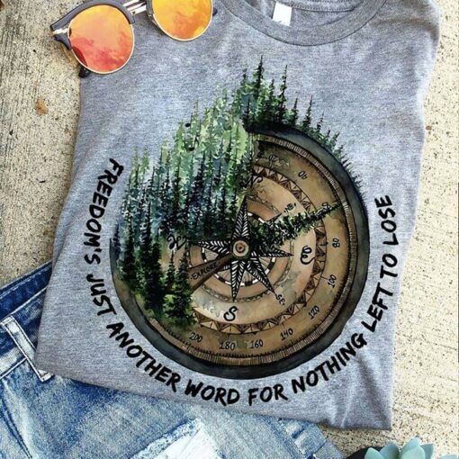 Freedom’s Just Another Word For Nothing Left To Lose Life Forest Quote Shirt
