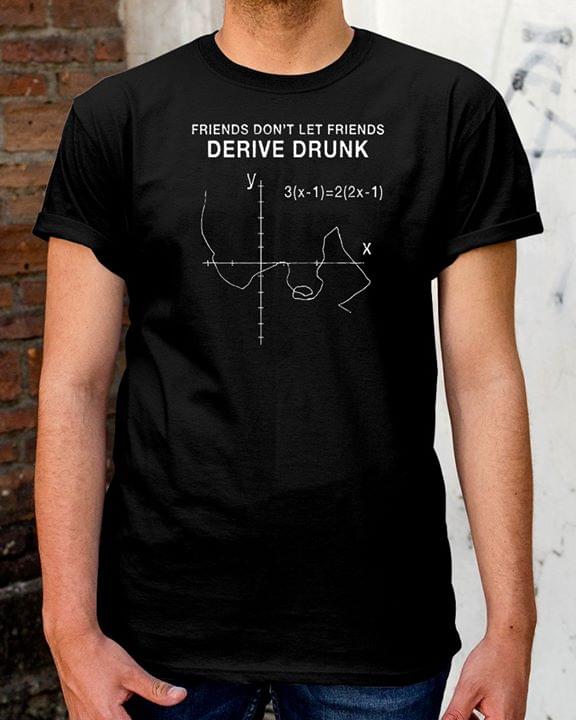 Friends Don't Let Friends Derive Drunk Shirt Friends Don't Let Friends Derive Drunk Shirt