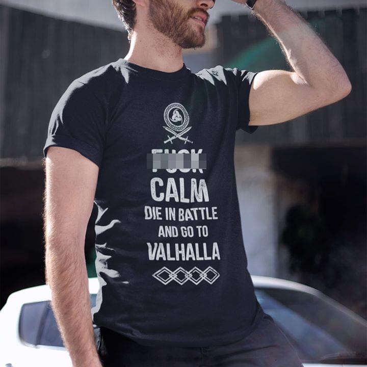 Fuck Calm Die In Battle And Go To Valhalla Shirt Fuck Calm Die In Battle And Go To Valhalla Shirt