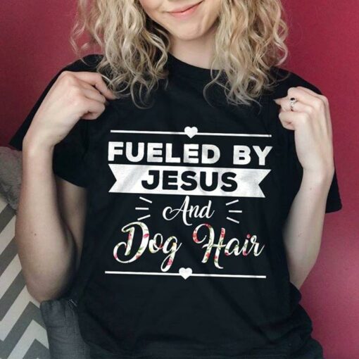 Fueled By Jesus And Dog Hair Shirt