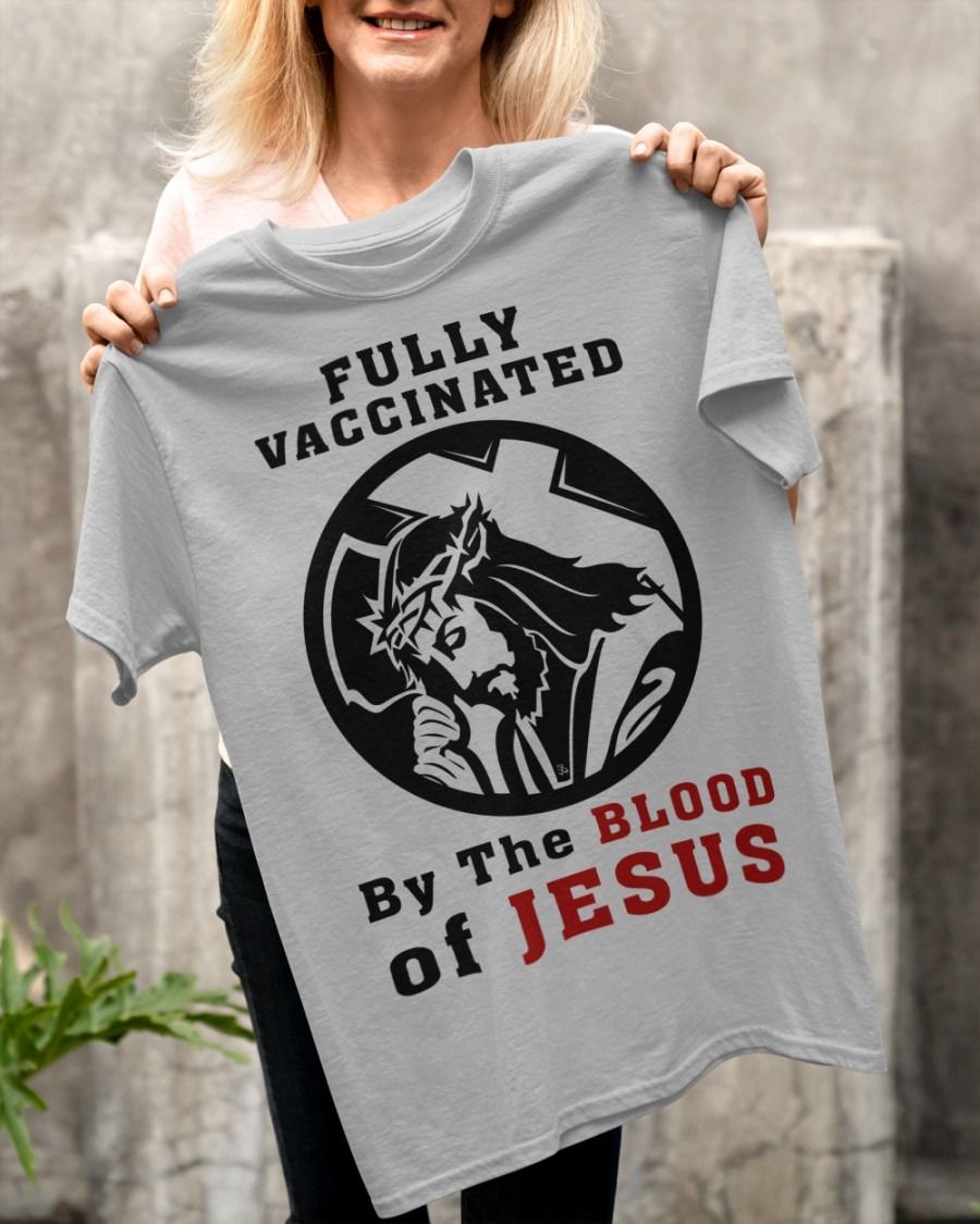 Fully Vaccinated By The Blood Of Jesus, Love God Shirt Fully Vaccinated By The Blood Of Jesus, Love God Shirt