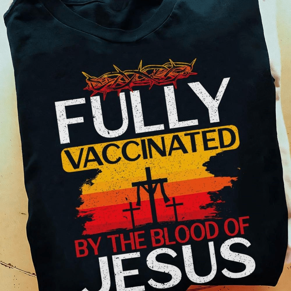 Fully Vaccinated by the blood of Jesus, Love God T-Shirt Fully Vaccinated by the blood of Jesus, Love God T-Shirt