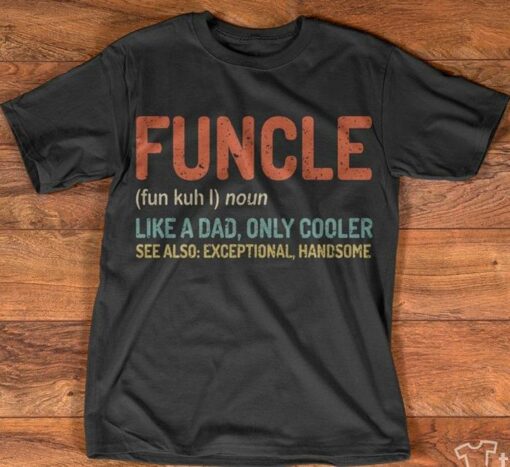 Funcle (Fub Kuh I) Noun Like A Dad Only Cooler See Also Exceptional Handsome Shirt