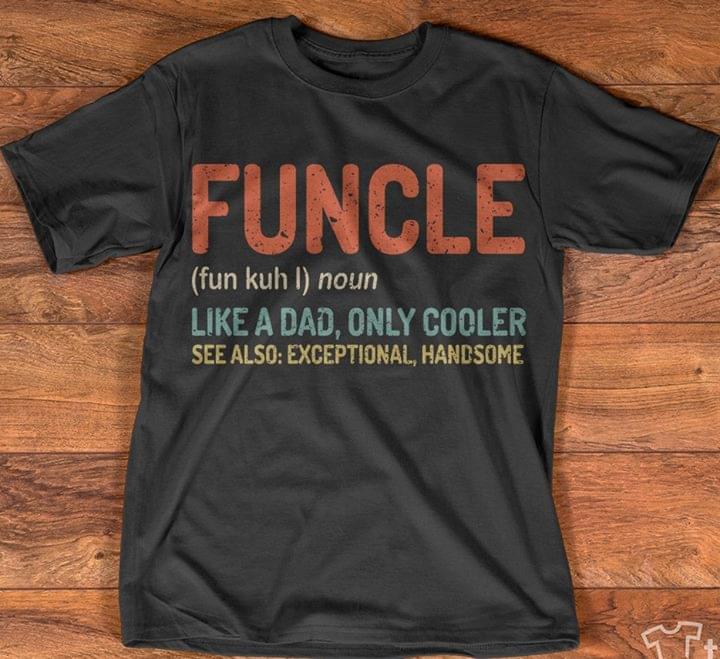 Funcle (Fub Kuh I) Noun Like A Dad Only Cooler See Also Exceptional Handsome Shirt Funcle (Fub Kuh I) Noun Like A Dad Only Cooler See Also Exceptional Handsome Shirt