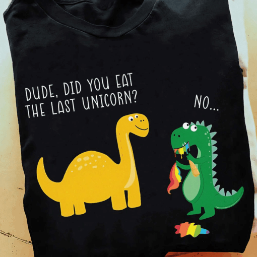 Funny Dude Did You Eat The Last Unicorn T-Shirt