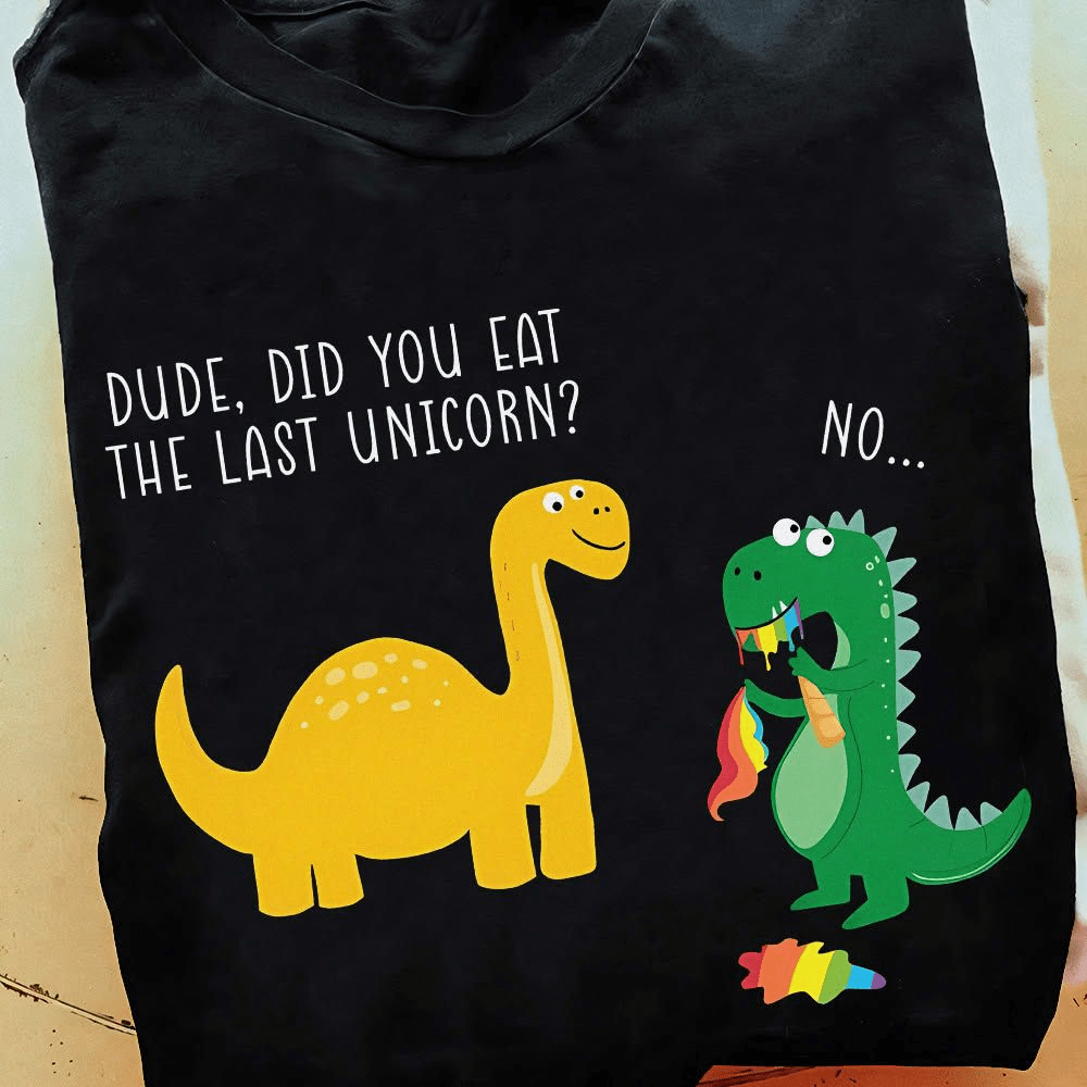 Funny Dude Did You Eat The Last Unicorn T-Shirt Funny Dude Did You Eat The Last Unicorn T-Shirt