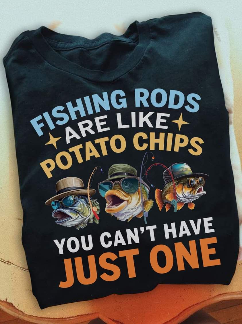 Funny Fishes Shirt, Outdoor Fishing, Fishing Rods Are Like Potato Chips You Can't Have Just One Funny Fishes Shirt, Outdoor Fishing, Fishing Rods Are Like Potato Chips You Can't Have Just One