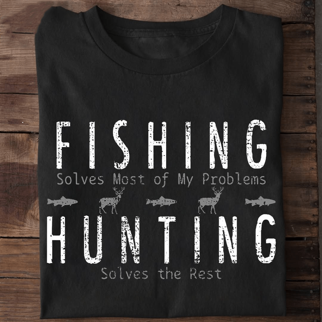 Funny Fishing and Hunting Shirt for Outdoorsmen, Solves Life Problems Tee Funny Fishing and Hunting Shirt for Outdoorsmen, Solves Life Problems Tee