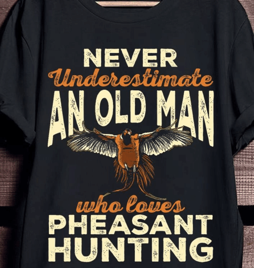 Funny Pheasant Hunting T-Shirt for Old Men Who Love the Hunt