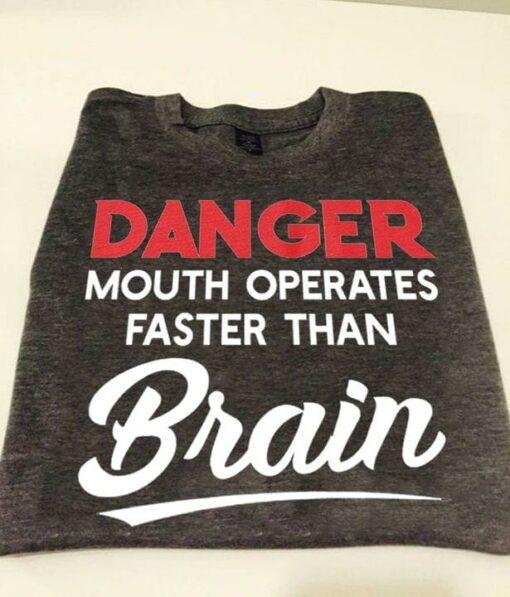 Funny Warning Danger Mouth Operates Faster Than Brain Shirt