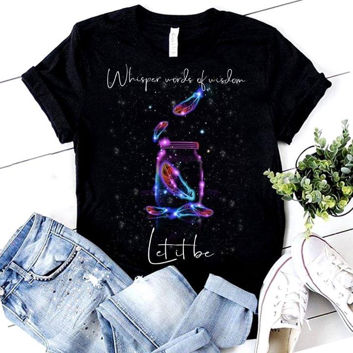 Galaxy Colorful Feathers Glass Bottle Whisper Words Of Wisdom Let It Be Shirt Galaxy Colorful Feathers Glass Bottle Whisper Words Of Wisdom Let It Be Shirt