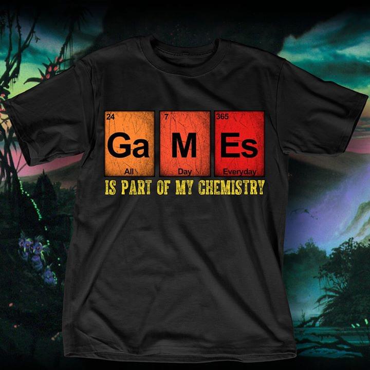 Games All Day Everyday Is Part Of My Chemistry Shirt Games All Day Everyday Is Part Of My Chemistry Shirt