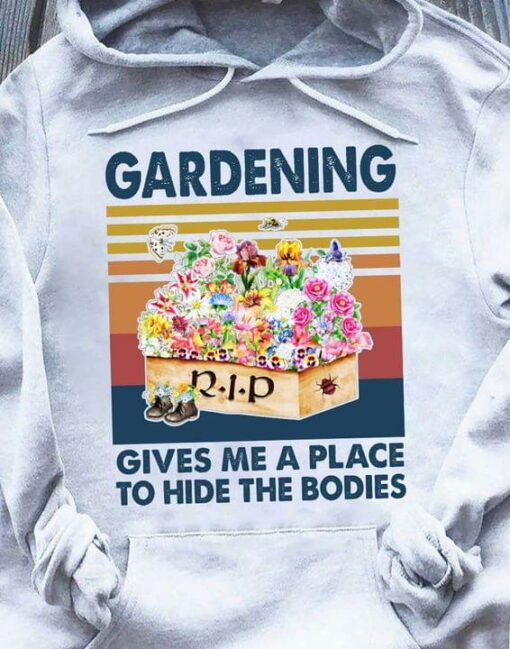 Gardening Fives Me A Place To Hide The Bodies Funny Vintage T-Shirt Sweatshirt Hoodie