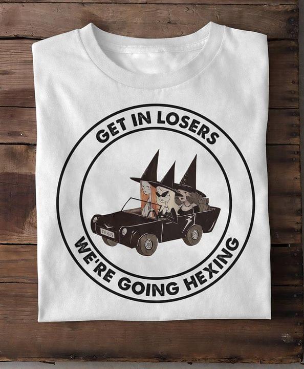 Get In Losers We're Going Hexing Cool Witches Riding Car Shirt Get In Losers We're Going Hexing Cool Witches Riding Car Shirt