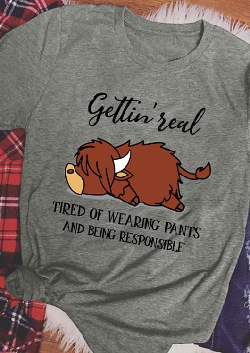 Gettin' Real Tired Of Wearing Pants And Being Responsible T-Shirt Sweatshirt Hoodie Gettin' Real Tired Of Wearing Pants And Being Responsible T-Shirt Sweatshirt Hoodie