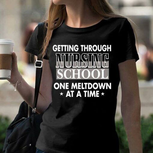 Getting Through Nursing School One Meltdown At A Time Shirt