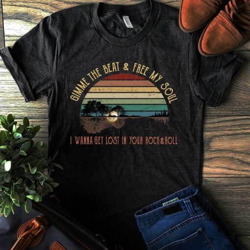 Gimme The Beat &amp Free My Soul I Wanna Get Lost In Your Rock &amp Roll Shirt