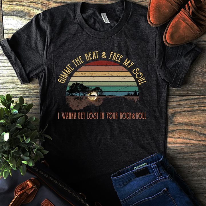 Gimme The Beat & Free My Soul I Wanna Get Lost In Your Rock & Roll Shirt Gimme The Beat & Free My Soul I Wanna Get Lost In Your Rock & Roll Shirt
