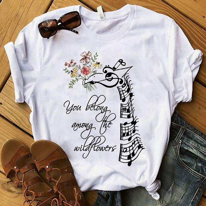 Giraffe Music Style Shaped And Flowers You Belong Among The Wildflowers Shirt Giraffe Music Style Shaped And Flowers You Belong Among The Wildflowers Shirt