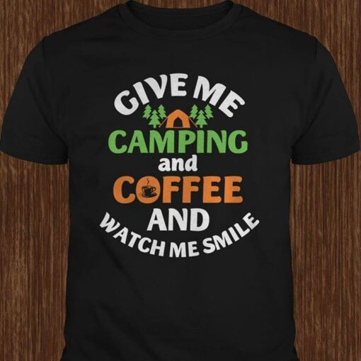 Give Me Camping And Coffee And Watch Me Smile Shirt