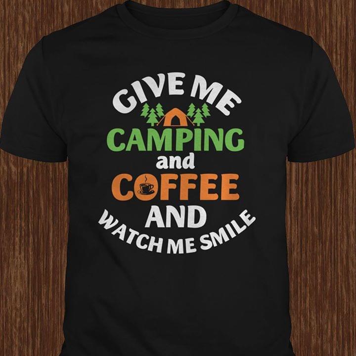 Give Me Camping And Coffee And Watch Me Smile Shirt Give Me Camping And Coffee And Watch Me Smile Shirt