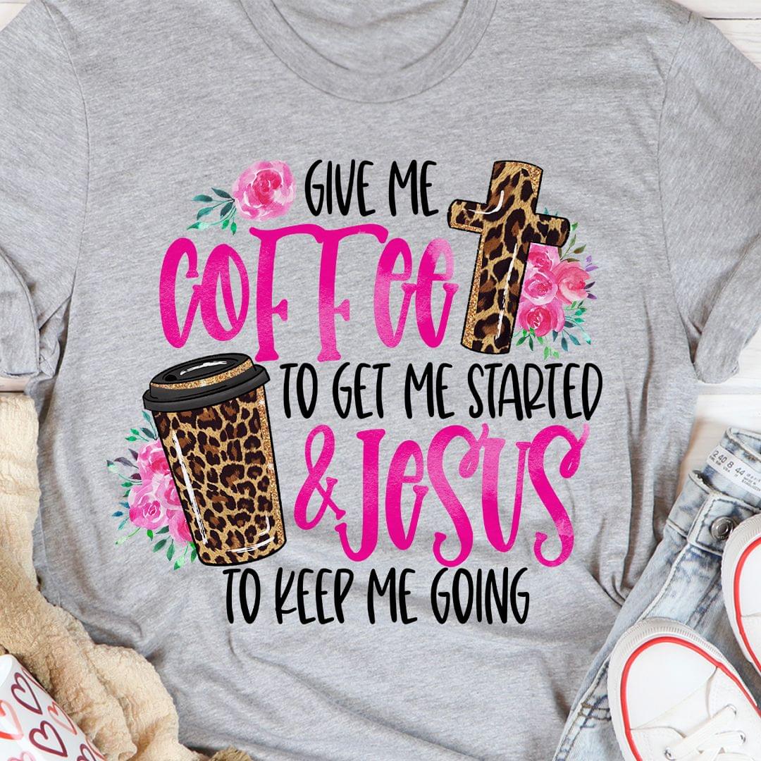 Give Me Coffee To Get Me Started & Jesus To Keep Me Going Leopard Takeaway Cup The Holy Cross Flowers Shirt Give Me Coffee To Get Me Started & Jesus To Keep Me Going Leopard Takeaway Cup The Holy Cross Flowers Shirt