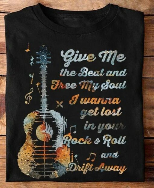 Give Me The Beat And Free My Soul I Wanna Get Lost In Your Rock &amp Roll And Drift Away Guitar Music Shirt
