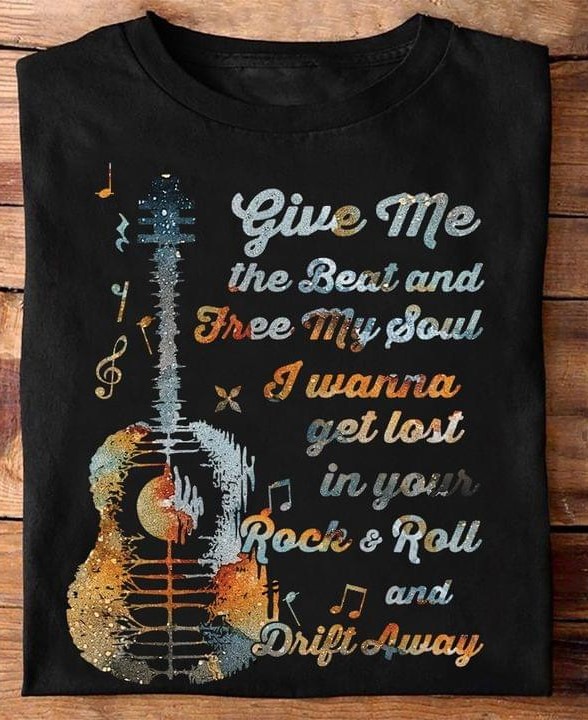 Give Me The Beat And Free My Soul I Wanna Get Lost In Your Rock & Roll And Drift Away Guitar Music Shirt Give Me The Beat And Free My Soul I Wanna Get Lost In Your Rock & Roll And Drift Away Guitar Music Shirt