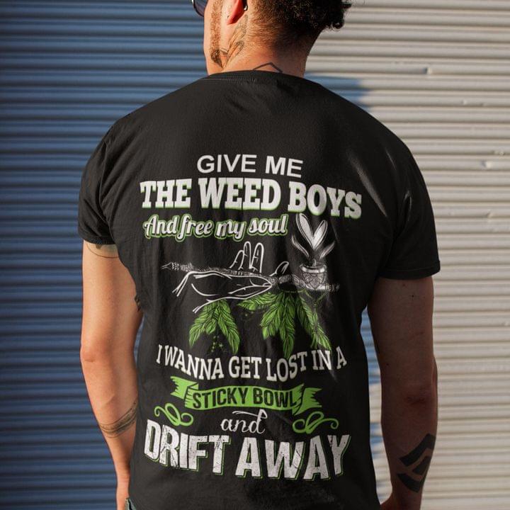 Give Me The Weed Boys And Free My Soul I Wanna Get Lost In A Sticky Bowl And Drift Away Weeds Smoking Shirt Give Me The Weed Boys And Free My Soul I Wanna Get Lost In A Sticky Bowl And Drift Away Weeds Smoking Shirt