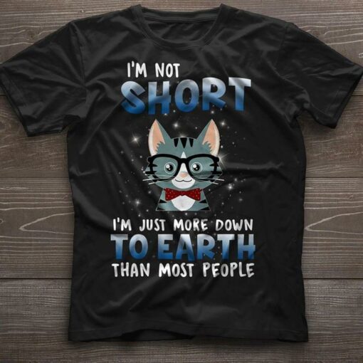 Glasses Cute Tiny Cat I’m Not Short I’m Just More Down To Earth Than Most People Shirt